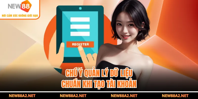 Chú ý quản lý dữ liệu chuẩn khi tạo tài khoản