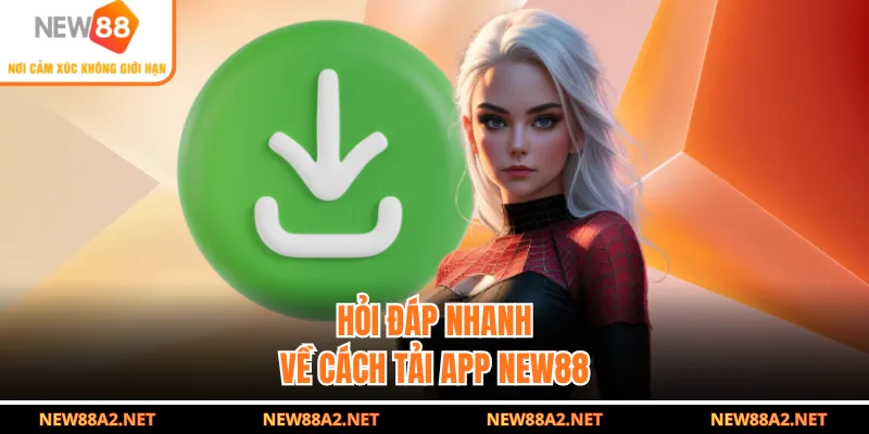 Hỏi đáp nhanh về cách tải app NEW88