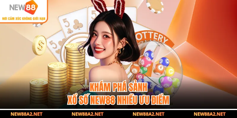 Khám phá sảnh xổ số NEW88 nhiều ưu điểm