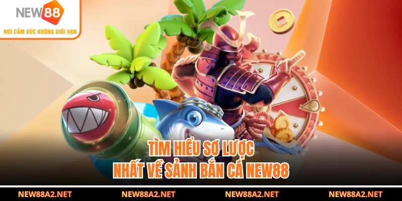 Tìm hiểu sơ lược nhất về sảnh bắn cá NEW88